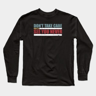 The Challenge MTV Quote - "Don't Take Care, Hope to See You Never" Long Sleeve T-Shirt